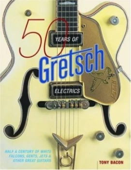 Image of 50 Years of Gretsch Electrics by Tony Bacon Paperback