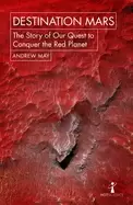 Image of destination mars the story of our quest to conquer the red planet