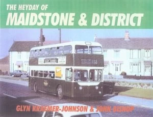 Image of The Heyday of Maidstone and District by Glyn Kraemer-Johnson and John Bishop Book