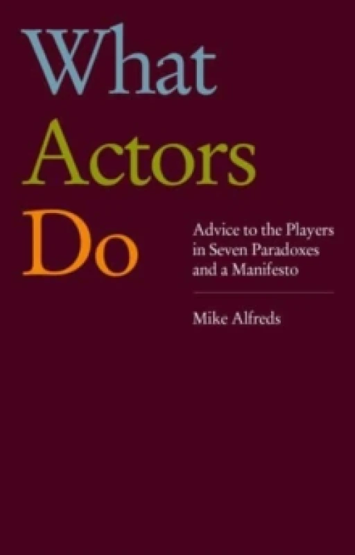 Image of What Actors Do : Advice to the Players in Seven Paradoxes and a Manifesto Paperback / softback