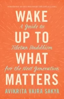 Image of Wake Up to What Matters : A Guide to Tibetan Buddhism for the Next Generation