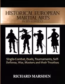 Image of Historical European Martial Arts in Its Context : Single-Combat, Duels, Tournaments, Self-Defense, War, Masters and Their Treatises