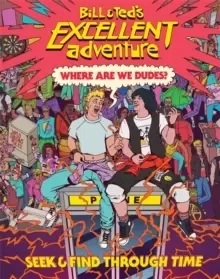 Image of Bill & Ted's Excellent Adventure(TM): Where Are We, Dudes? Seek & Find Through Time