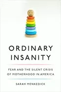Image of ordinary insanity fear and the silent crisis of motherhood in america