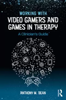 Image of Working with Video Gamers and Games in TherapyA Clinicians Guide