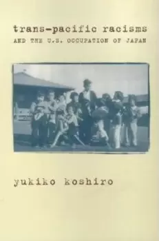 Image of Trans-Pacific Racisms and the U.S. Occupation of by Yukiko Koshiro