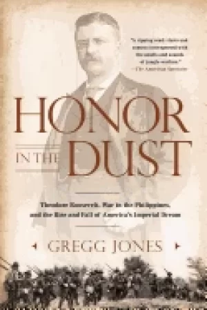 Image of honor in the dust theodore roosevelt war in the philippines and the rise a
