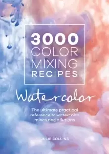 Image of 3000 Color Mixing Recipes: Watercolor : The ultimate practical reference to watercolor mixes and dilutions