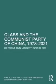 Image of Class and the Communist Party of China, 1978-2021 : Reform and Market Socialism