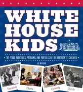 Image of white house kids the perks pleasures problems and pratfalls of the preside