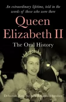 Image of Queen Elizabeth II : The Oral History - An extraordinary lifetime, told in the words of those who were there
