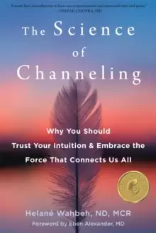 Image of The Science of Channeling : Why You Should Trust Your Intuition and Embrace the Force That Connects Us All