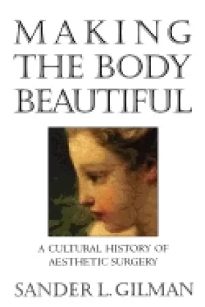 Image of making the body beautiful a cultural history of aesthetic surgery