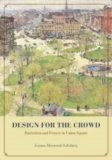 Image of Design for the Crowd : Patriotism and Protest in Union Square