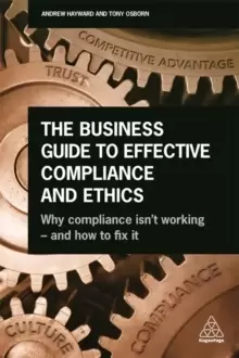 Image of The Business Guide to Effective Compliance and Ethics : Why Compliance isn't Working - and How to Fix it