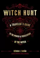 Image of witch hunt a travelers guide to the power and persecution of the witch