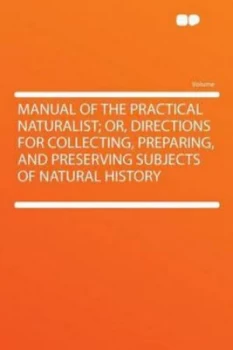 Image of Manual of the Practical Naturalist or Directions for Collecting Preparin Paperback