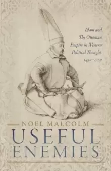 Image of Useful Enemies : Islam and The Ottoman Empire in Western Political Thought, 1450-1750