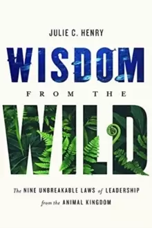Image of Wisdom from the Wild : The Nine Unbreakable Laws of Leadership from the Animal Kingdom
