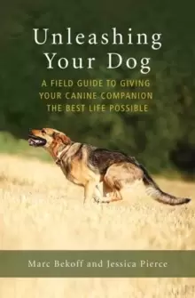 Image of Unleashing Your Dog : A Field Guide to Freedom
