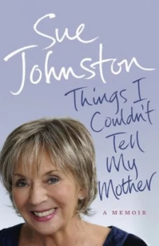 Image of Things I Couldnt Tell My Mother by Sue Johnston Book