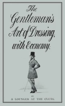 Image of The Gentlemans Art of Dressing with Economy by A Lounger at the Clubs Hardback