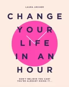 Image of Change Your Life in an Hour : Don't Believe You Can? You're Already Doing It...