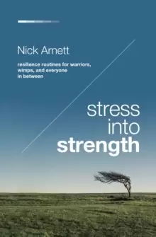 Image of Stress Into Strength : Resilience Routines for Warriors, Wimps, and Everyone in Between