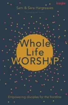 Image of Whole Life Worship : Empowering Disciples For The Frontline
