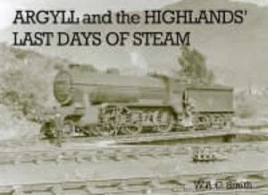 Image of Argyll and the Highlands Last Days of Steam by W. A. C Smith Paperback