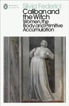 Image of Caliban and the Witch : Women, the Body and Primitive Accumulation