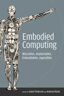 Image of Embodied Computing : Wearables, Implantables, Embeddables, Ingestibles