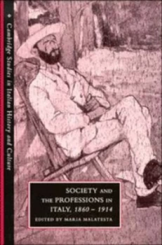 Image of Society and the Professions in Italy 1860-1914 by Maria Malatesta Hardback