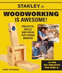 Image of Stanley Jr. Woodworking is Awesome : Projects, Skills, and Ideas for Young Makers - 12 Fun DIY Projects for Ages 8+