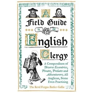 Image of A Field Guide to the English Clergy A Compendium of Diverse Eccentrics, Pirates, Prelates and Adventurers; All Anglican, Some...