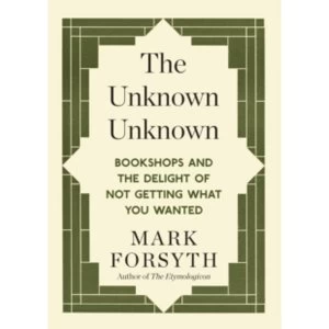 Image of The Unknown Unknown: Bookshops and the delight of not getting what you wanted by Mark Forsyth (Paperback, 2014)