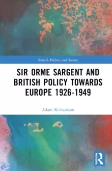 Image of Sir Orme Sargent and British Policy Towards Europe, 1926-1949
