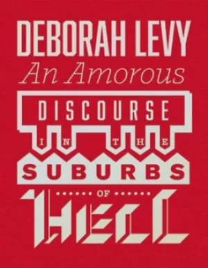 Image of An amorous discourse in the suburbs of Hell by Deborah Levy