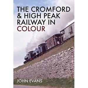 Image of The Cromford & High Peak Railway in Colour by John Evans (Paperback, 2017)