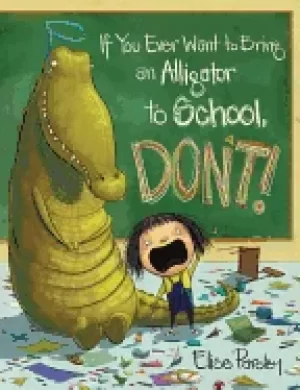 Image of if you ever want to bring an alligator to school dont