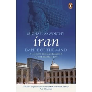 Image of Iran: Empire of the Mind: A History from Zoroaster to the Present Day by Michael Axworthy (Paperback, 2008)