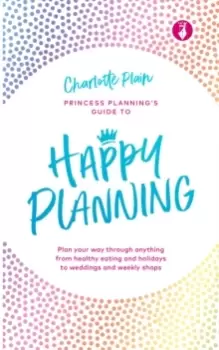 Image of Happy Planning : Plan your way through anything, from healthy eating and holidays to weddings and weekly shops