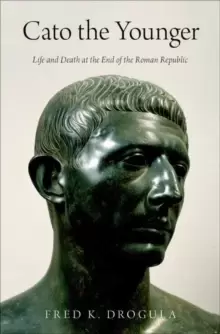 Image of Cato the Younger : Life and Death at the End of the Roman Republic