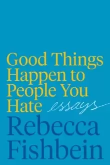 Image of Good Things Happen to People You Hate : Essays