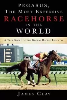 Image of Pegasus, The Most Expensive Racehorse in the World : A True Story of the Global Racing Industry