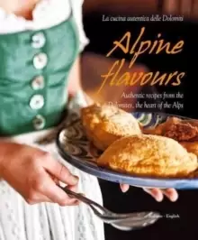 Image of Alpine Flavours : Authentic Recipes from the Dolomites, the Heart of the Alps