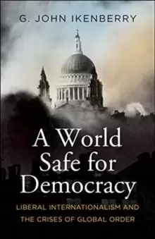 Image of A World Safe for Democracy : Liberal Internationalism and the Crises of Global Order