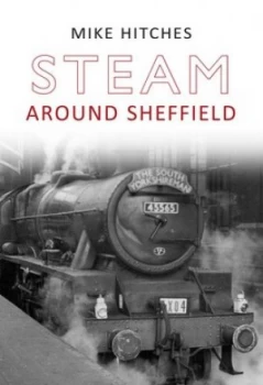 Image of Steam around Sheffield by Mike Hitches Paperback