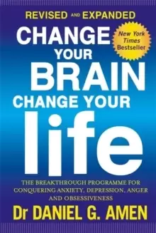 Image of Change Your Brain, Change Your Life: Revised and Expanded Edition : The breakthrough programme for conquering anxiety, depression, anger and obsessive