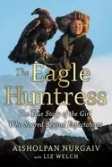 Image of eagle huntress the true story of the girl who soared beyond expectations